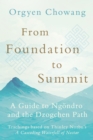From Foundation to Summit : A Guide to Ngondro and the Dzogchen Path - Book