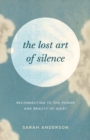 The Lost Art of Silence : Reconnecting to the Power and Beauty of Quiet - Book
