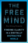 The Free Mind : Finding Clarity in a Digitally Distracted World - Book