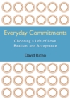 Everyday Commitments : Choosing a Life of Love, Realism, and Acceptance - Book