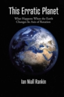 This Erratic Planet : What Happens When the Earth Changes Its Axis of Rotation (New Edition) - Book