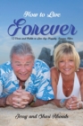 How To Live Forever : 12 Vows and Habits to Live By: Happily, Forever After (A True Story About Staying Married For 60 Years and Living Forever After) - Book