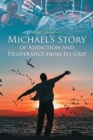Michael's Story of Addiction and Deliverance from Its Grip - Book