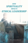 How Spirituality Impacts Ethical Leadership - eBook
