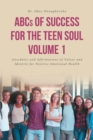 ABCs of Success for the Teen Soul - Volume 1 : Anecdotes and Affirmations of Values and Identity for Positive Emotional Health - eBook