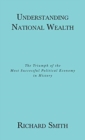 Understanding National Wealth : The Triumph of the Most Successful Political Economy in History - Book