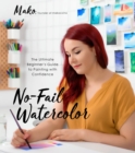 No-Fail Watercolor : The Ultimate Beginner's Guide to Painting with Confidence - Book
