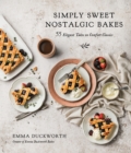 Simply Sweet Nostalgic Bakes : 55 Elegant Takes on Comfort Classics - Book