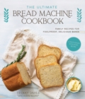 The Ultimate Bread Machine Cookbook : Family Recipes for Foolproof, Delicious Bakes - Book