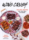 Wing Crush : 100 Epic Recipes for Your Grill or Smoker - Book