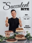 The Succulent Bite : 60  Easy Recipes for Over-the-Top Desserts - Book