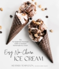 Easy No-Churn Ice Cream : The 'No Equipment Necessary' Guide to Standout Homemade Ice Cream - Book