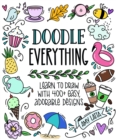Doodle Everything! : Learn to Draw with 400+ Easy, Adorable Designs - Book