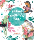 Vibrant Watercolor Birds : 24 Effortless Projects of Showstopping Avian Species - Book