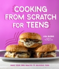 Cooking from Scratch for Teens : Make Your Own Healthy & Delicious Food - Book