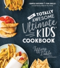 Totally Awesome Ultimate Kids Cookbook, The: Simple Recipes & Fun Skills to Cook Fabulous Meals for Your Family - Book