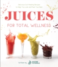 Juices for Total Wellness : Delicious Gut-Healing Recipes to Help You Look and Feel Your Best - Book