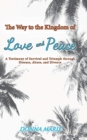 The Way to the Kingdom of Love and Peace : A Testimony of Survival and Triumph through Disease, Abuse, and Divorce - Book