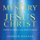 The Mystery of Jesus Christ : YHWH-Elohim-I Am-Jesus Christ - Book