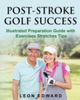 Post Stroke Golf Success : Illustrated Preparation Guide with Exercises Stretches Tips - Book