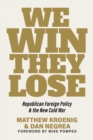 We Win, They Lose : Republican Foreign Policy and the New Cold War - Book