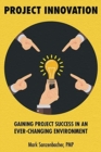 Project Innovation : Gaining Project Success in an Ever-changing Environment - Book
