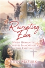 Recreating Eden : When Humanity Achieves Immortality in this Existence - eBook