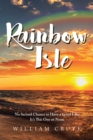 Rainbow Isle : No Second Chance to Have a Good Life; It's This One or None - eBook