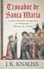 Trovador de Santa Mar?a : y otras historias milagrosas de las Cantigas de Santa Mar?a en homenaje a Alfonso X el Sabio - Book