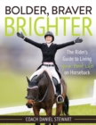 Bolder, Braver, Brighter : The Rider's Guide to Living Your Best Life on Horseback - Book