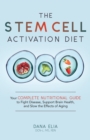 The Stem Cell Activation Diet : Your Complete Nutritional Guide to Fight Disease, Support Brain Health, and Slow the Effects of Aging - Book