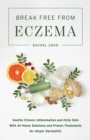 Break Free From Eczema : Soothe Chronic Inflammation and Itchy Skin with At-Home Solutions and Proven Treatments for Atopic Dermatitis - Book