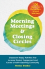 Morning Meetings And Closing Circles : Classroom-Ready Activities That Increase Student Engagement and Create a Positive Learning Community - Book
