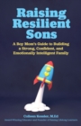 Raising Resilient Sons : A Boy Mom's Guide to Building a Strong, Confident, and Emotionally Intelligent Family - Book