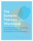 The Somatic Therapy Workbook : Stress-Relieving Exercises for Strengthening the Mind-Body Connection and Sparking Emotional and Physical Healing - Book
