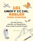 101 Unofficial Roblox Story Starters : Get Kids Writing with Fun and Imaginative Video Game-Inspired Prompts - Book