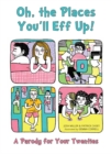 Oh, The Places You'll Eff Up : A Parody For Your Twenties - Book