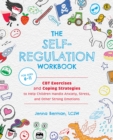 The Self-regulation Workbook For Kids : CBT Exercises and Coping Strategies to Help Children Handle Anxiety, Stress, and Other Strong Emotions - Book