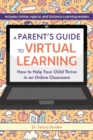 A Parent's Guide To Virtual Learning : How to Help Your Child Thrive in an Online Classroom - Book