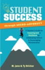 Student Success Through Micro-Adversity : A Teacher's Guide to Fostering Grit and Resilience by Celebrating Failure and Encouraging Perseverance - eBook