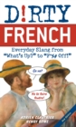 Dirty French: Second Edition : Everyday Slang from 'What's Up?' to 'F*%# Off!' - Book