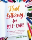 Hand Lettering For Self-care : 52 Calligraphy Projects to Inspire Creativity, Practice Mindfulness, and Promote Self-Love - Book