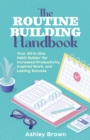 Routine Building Handbook : Your All-in-One Habit Builder for Increased Productivity, Inspired Work, and Lasting Success - Book