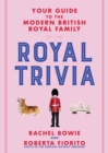 Royal Trivia : Your Guide to the Modern British Royal Family - Book