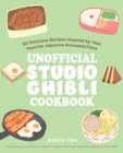 The Unofficial Studio Ghibli Cookbook : 50 Delicious Recipes Inspired by Your Favorite Japanese Animated Films - Book