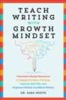 Teach Writing with Growth Mindset : Classroom-Ready Resources to Support Creative Thinking, Improve Self-Talk, and Empower Skilled, Confident Writers - eBook