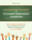 Classroom-ready Resources For Student-centered Learning : Basic Teaching Strategies for Fostering Student Ownership, Agency, and Engagement in K-6 Classrooms - Book