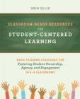 Classroom-Ready Resources for Student-Centered Learning : Basic Teaching Strategies for Fostering Student Ownership, Agency, and Engagement in K-6 Classrooms - eBook