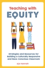 Teaching with Equity : Strategies and Resources for Building a Culturally Responsive and Race-Conscious Classroom - eBook