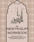 The New Muslim Workbook : The Interactive Guide to Building Your Relationship with Allah through Reflection and Prayer - eBook